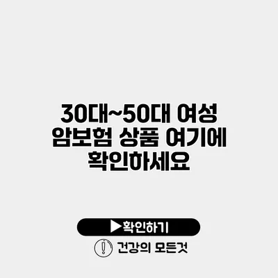 30대~50대 여성 암보험 상품 여기에 확인하세요