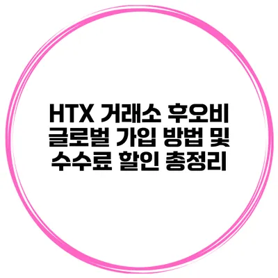 HTX 거래소 후오비 글로벌 가입 방법 및 수수료 할인 총정리