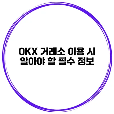 OKX 거래소 이용 시 알아야 할 필수 정보