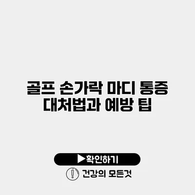 골프 손가락 마디 통증 대처법과 예방 팁