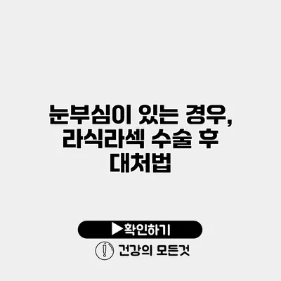 눈부심이 있는 경우, 라식라섹 수술 후 대처법