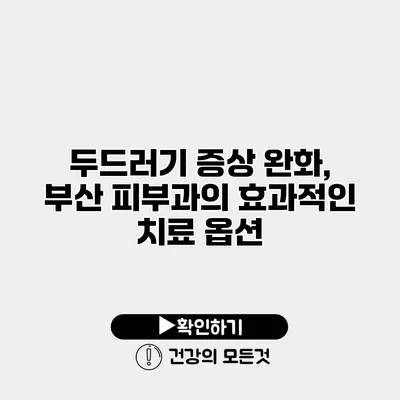 두드러기 증상 완화, 부산 피부과의 효과적인 치료 옵션