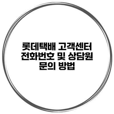 롯데택배 고객센터 전화번호 및 상담원 문의 방법