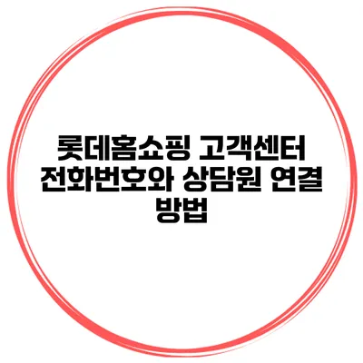 롯데홈쇼핑 고객센터 전화번호와 상담원 연결 방법