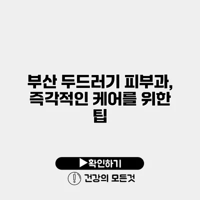 부산 두드러기 피부과, 즉각적인 케어를 위한 팁