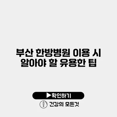 부산 한방병원 이용 시 알아야 할 유용한 팁