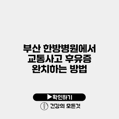 부산 한방병원에서 교통사고 후유증 완치하는 방법