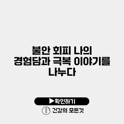 불안 회피 나의 경험담과 극복 이야기를 나누다