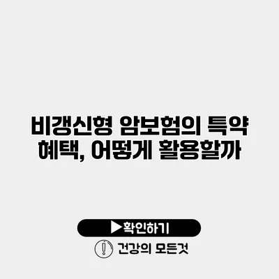비갱신형 암보험의 특약 혜택, 어떻게 활용할까?