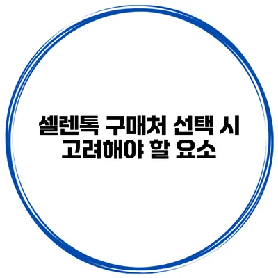 셀렌톡 구매처 선택 시 고려해야 할 요소