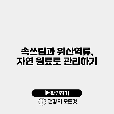 속쓰림과 위산역류, 자연 원료로 관리하기