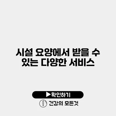 시설 요양에서 받을 수 있는 다양한 서비스