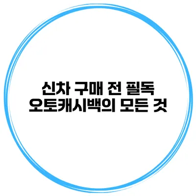 신차 구매 전 필독 오토캐시백의 모든 것