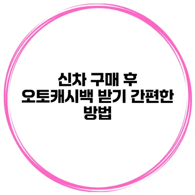 신차 구매 후 오토캐시백 받기 간편한 방법