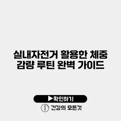 실내자전거 활용한 체중 감량 루틴 완벽 가이드
