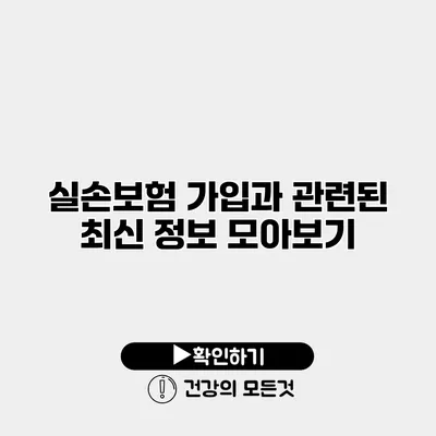 실손보험 가입과 관련된 최신 정보 모아보기