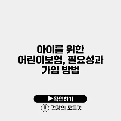 아이를 위한 어린이보험, 필요성과 가입 방법