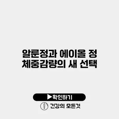 알룬정과 에이올 정 체중감량의 새 선택
