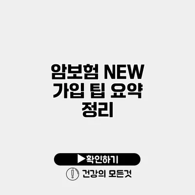 암보험 NEW 가입 팁 요약 정리