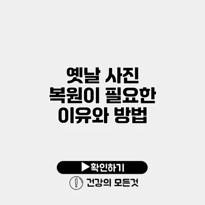 옛날 사진 복원이 필요한 이유와 방법
