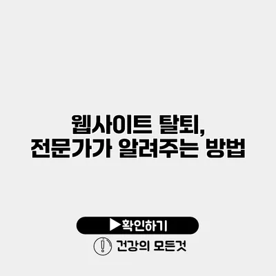 웹사이트 탈퇴, 전문가가 알려주는 방법