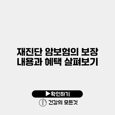 재진단 암보험의 보장 내용과 혜택 살펴보기