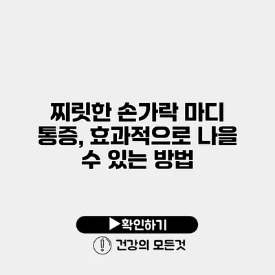 찌릿한 손가락 마디 통증, 효과적으로 나을 수 있는 방법