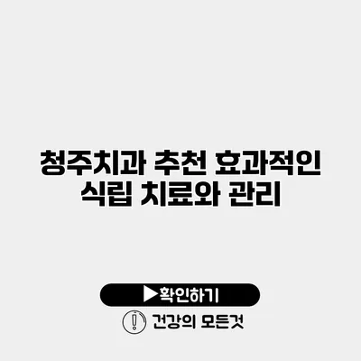 청주치과 추천 효과적인 식립 치료와 관리