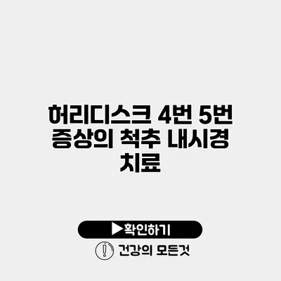 허리디스크 4번 5번 증상의 척추 내시경 치료