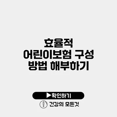 효율적 어린이보험 구성 방법 해부하기
