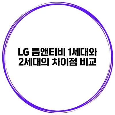 LG 룸앤티비 1세대와 2세대의 차이점 비교