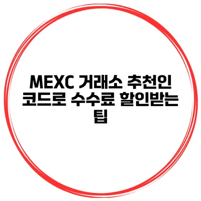 MEXC 거래소 추천인 코드로 수수료 할인받는 팁