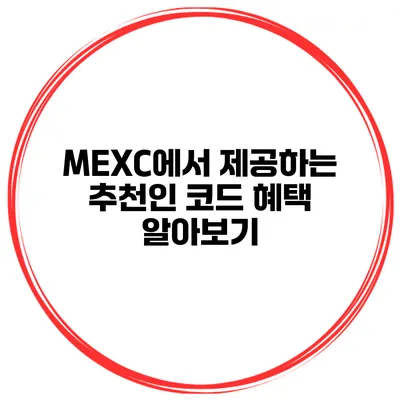 MEXC에서 제공하는 추천인 코드 혜택 알아보기