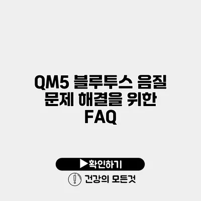 QM5 블루투스 음질 문제 해결을 위한 FAQ