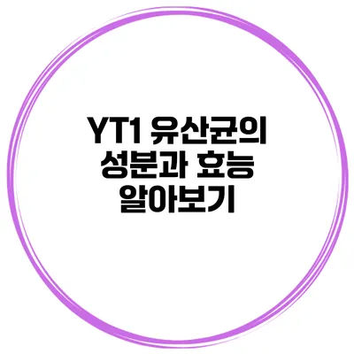 YT1 유산균의 성분과 효능 알아보기