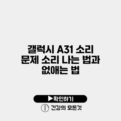 갤럭시 A31 소리 문제 소리 나는 법과 없애는 법