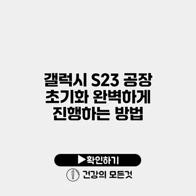 갤럭시 S23 공장 초기화 완벽하게 진행하는 방법