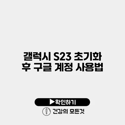 갤럭시 S23 초기화 후 구글 계정 사용법