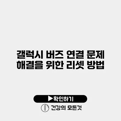 갤럭시 버즈 연결 문제 해결을 위한 리셋 방법