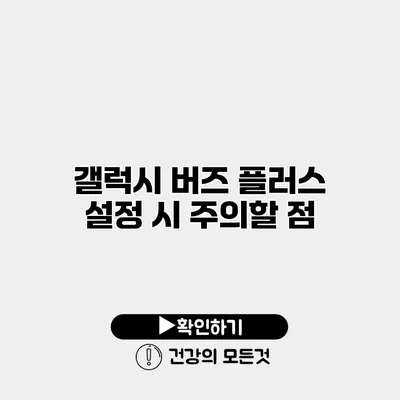 갤럭시 버즈 플러스 설정 시 주의할 점
