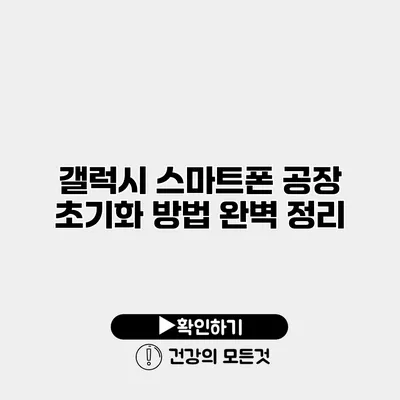 갤럭시 스마트폰 공장 초기화 방법 완벽 정리