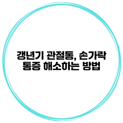 갱년기 관절통, 손가락 통증 해소하는 방법