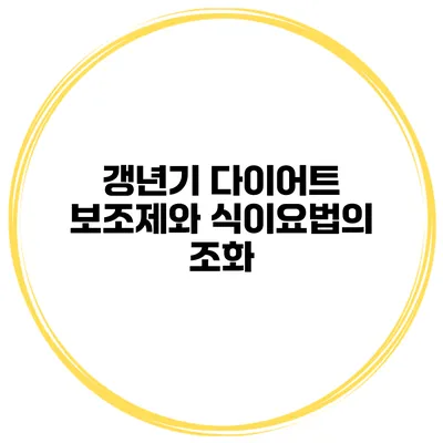 갱년기 다이어트 보조제와 식이요법의 조화