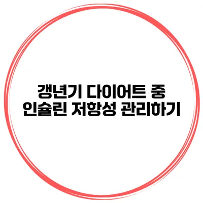 갱년기 다이어트 중 인슐린 저항성 관리하기