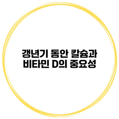 갱년기 동안 칼슘과 비타민 D의 중요성