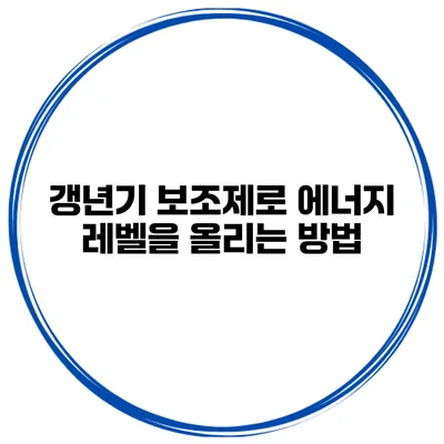 갱년기 보조제로 에너지 레벨을 올리는 방법