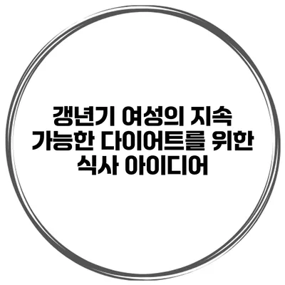 갱년기 여성의 지속 가능한 다이어트를 위한 식사 아이디어