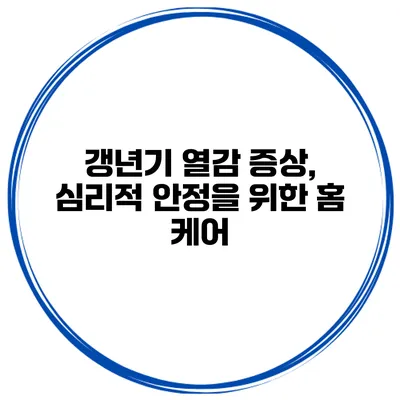 갱년기 열감 증상, 심리적 안정을 위한 홈 케어
