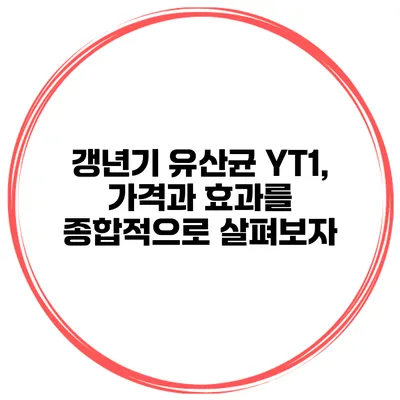 갱년기 유산균 YT1, 가격과 효과를 종합적으로 살펴보자