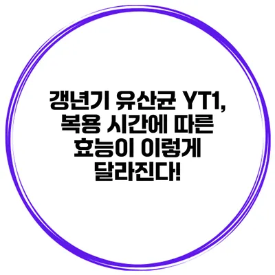갱년기 유산균 YT1, 복용 시간에 따른 효능이 이렇게 달라진다!